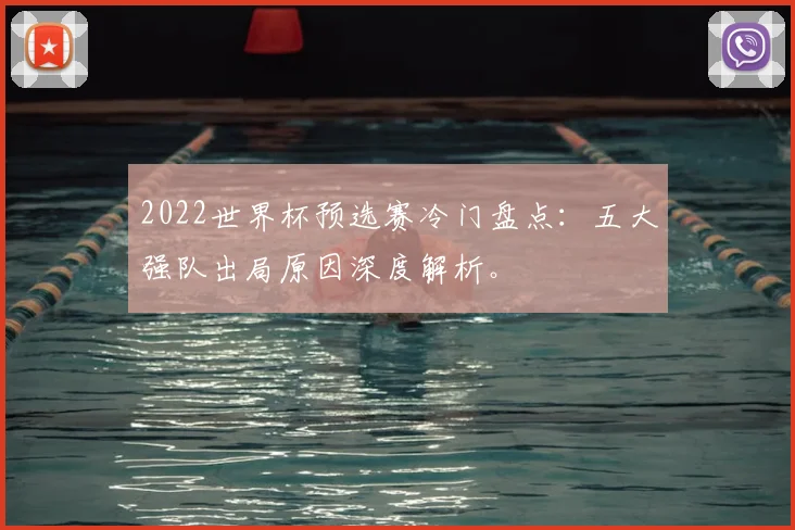 2022世界杯预选赛冷门盘点：五大强队出局原因深度解析。