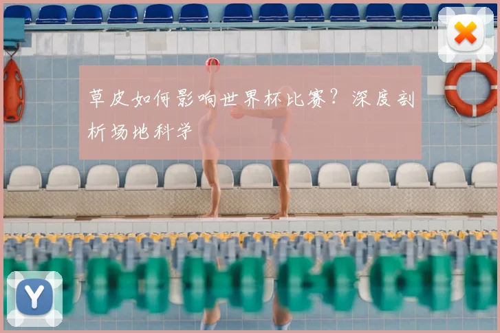 草皮如何影响世界杯比赛？深度剖析场地科学