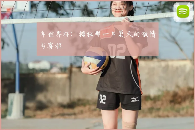 年世界杯:揭秘那一年夏天的激情与赛程