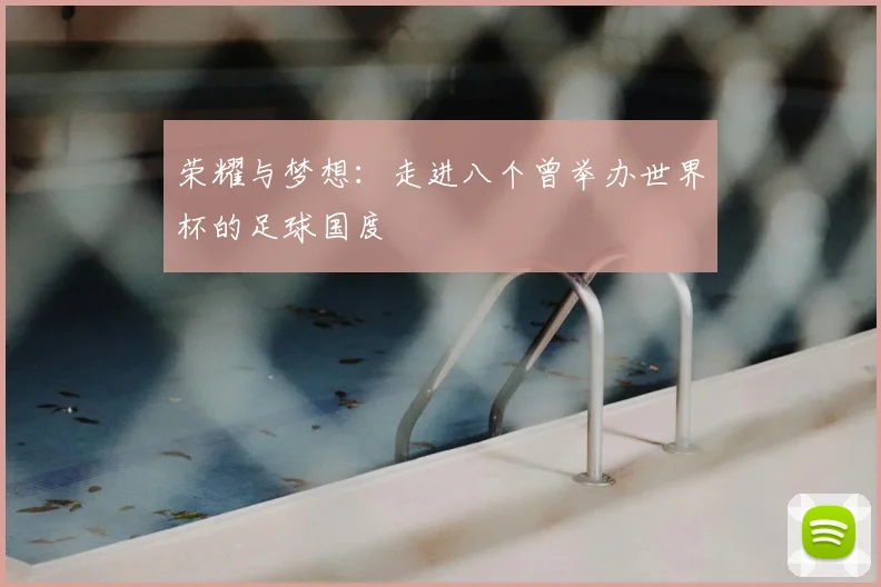 荣耀与梦想：走进八个曾举办世界杯的足球国度