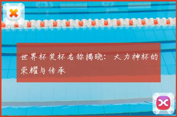 世界杯奖杯名称揭晓：大力神杯的荣耀与传承