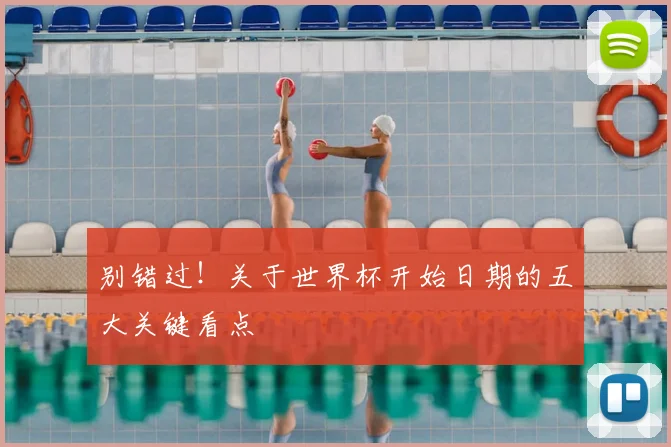 别错过！关于世界杯开始日期的五大关键看点